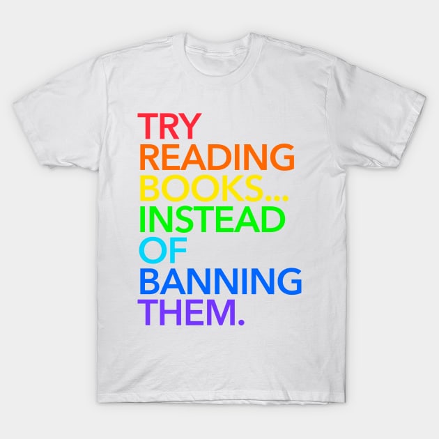 Try reading books... instead of banning them (rainbow) T-Shirt by skittlemypony